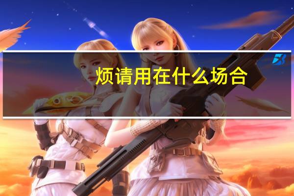 烦请用在什么场合
