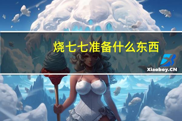 烧七七准备什么东西
