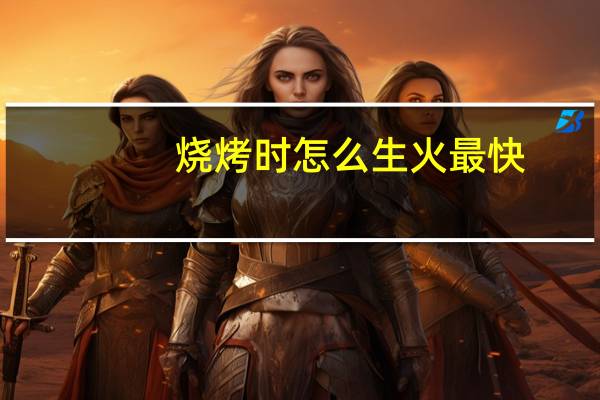 烧烤时怎么生火最快