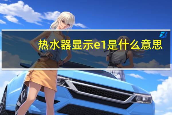 热水器显示e1是什么意思