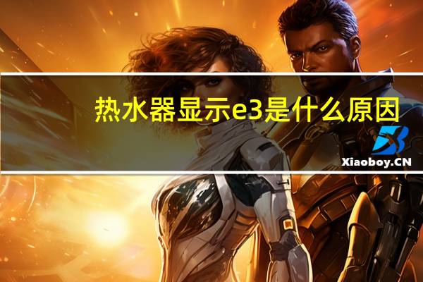 热水器显示e3是什么原因