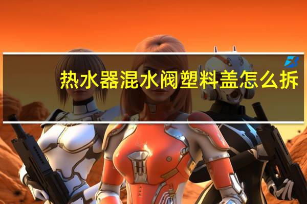 热水器混水阀塑料盖怎么拆