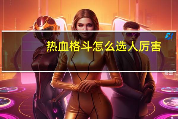 热血格斗怎么选人厉害