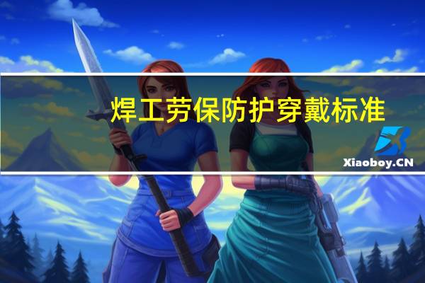 焊工劳保防护穿戴标准