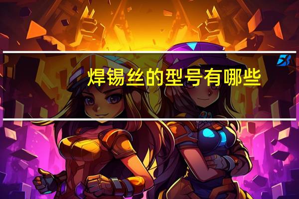 焊锡丝的型号有哪些