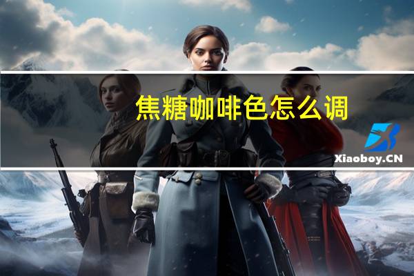 焦糖咖啡色怎么调
