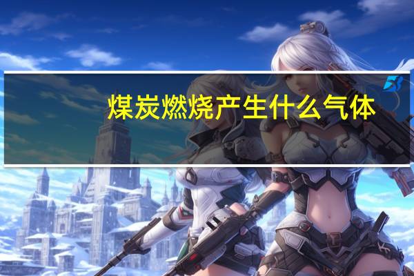 煤炭燃烧产生什么气体