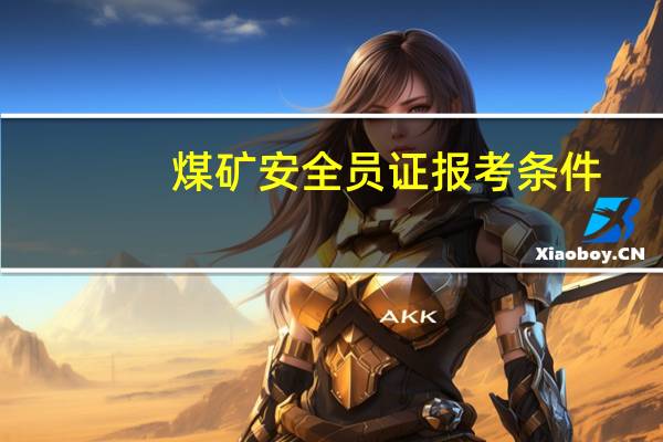 煤矿安全员证报考条件