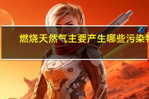 燃烧天然气主要产生哪些污染物