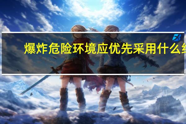 爆炸危险环境应优先采用什么线