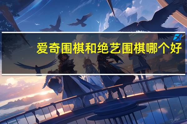 爱奇围棋和绝艺围棋哪个好