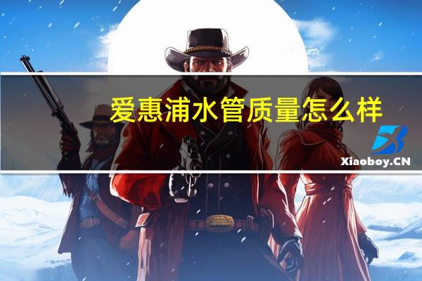 爱惠浦水管质量怎么样
