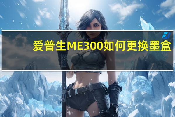爱普生ME300如何更换墨盒