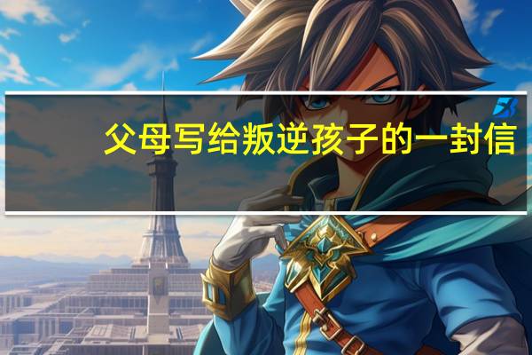 父母写给叛逆孩子的一封信