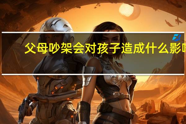 父母吵架会对孩子造成什么影响