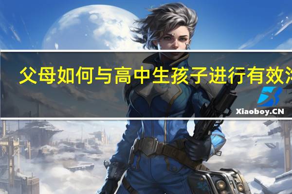 父母如何与高中生孩子进行有效沟通