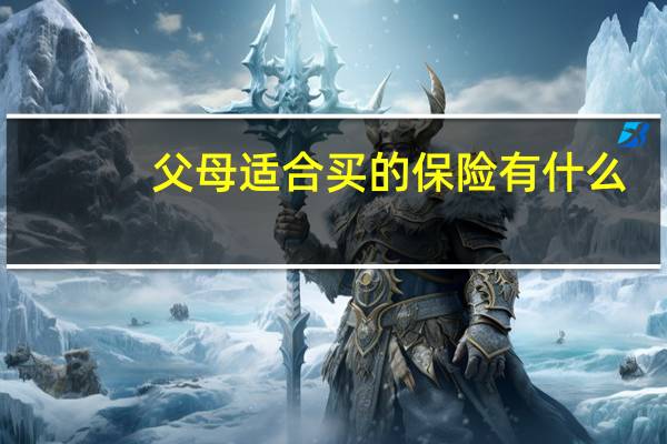 父母适合买的保险有什么