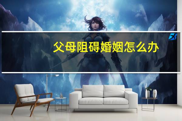 父母阻碍婚姻怎么办