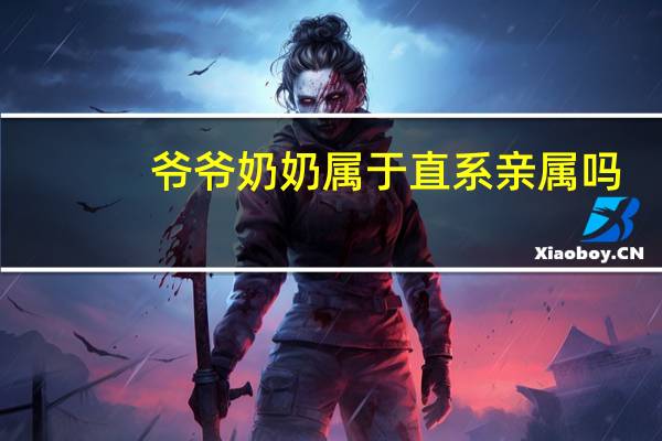 爷爷奶奶属于直系亲属吗