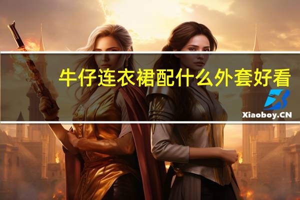 牛仔连衣裙配什么外套好看