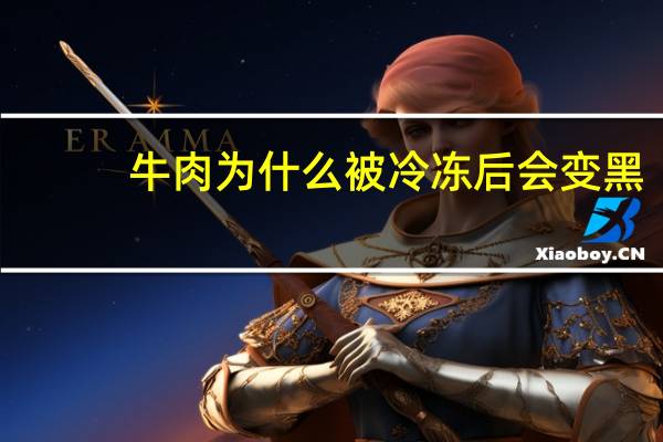 牛肉为什么被冷冻后会变黑