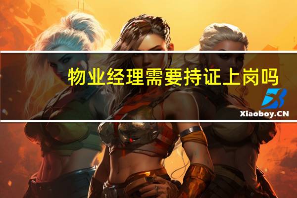 物业经理需要持证上岗吗