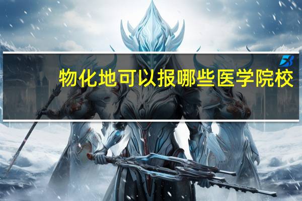 物化地可以报哪些医学院校