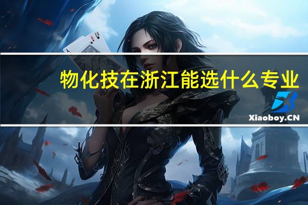物化技在浙江能选什么专业