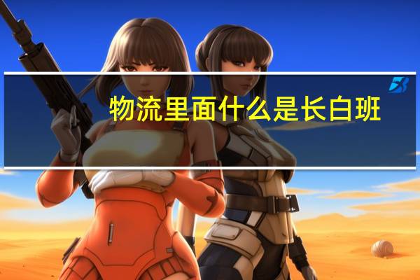 物流里面什么是长白班