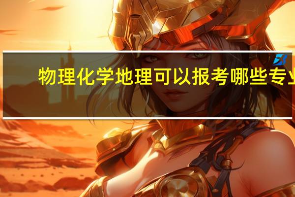 物理化学地理可以报考哪些专业