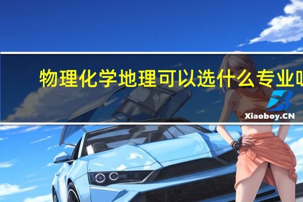物理化学地理可以选什么专业呀