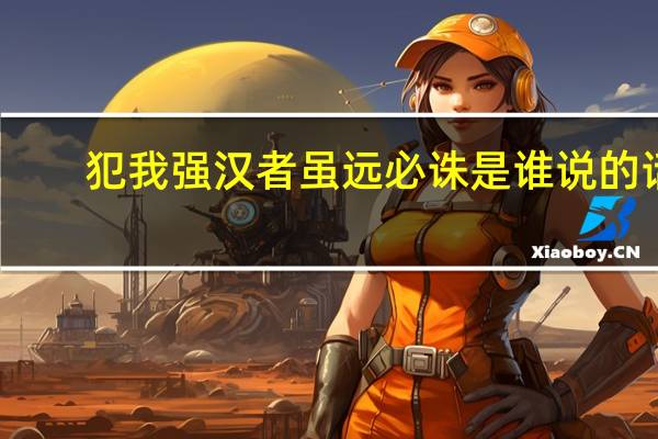 犯我强汉者虽远必诛是谁说的话