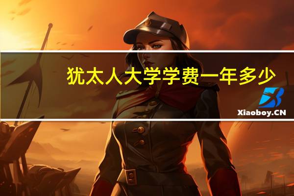 犹太人大学学费一年多少