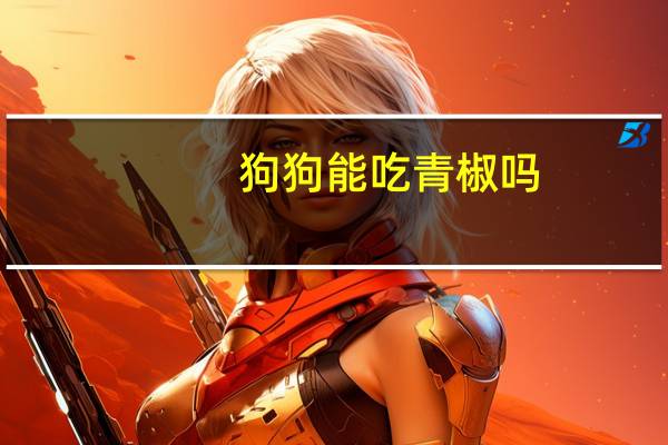 狗狗能吃青椒吗