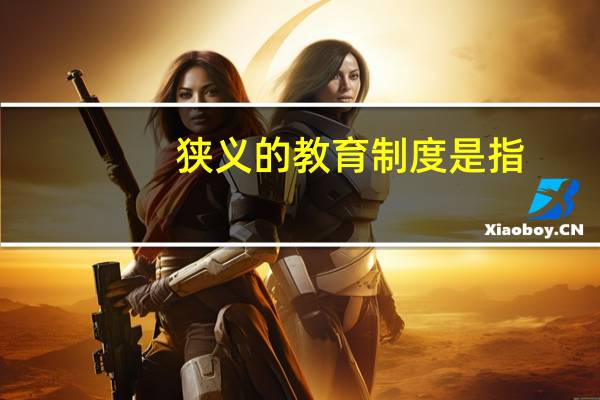 狭义的教育制度是指