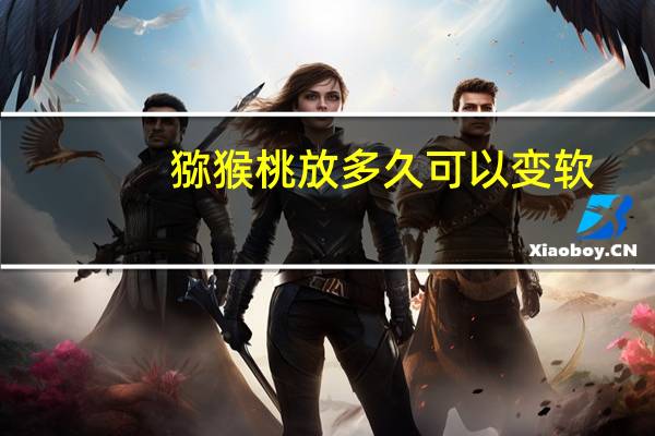 猕猴桃放多久可以变软