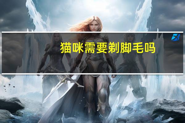 猫咪需要剃脚毛吗
