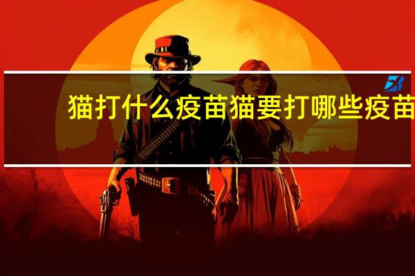 猫打什么疫苗 猫要打哪些疫苗