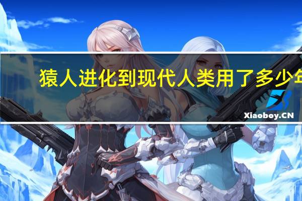 猿人进化到现代人类用了多少年