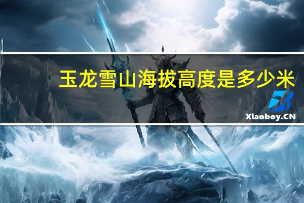 玉龙雪山海拔高度是多少米