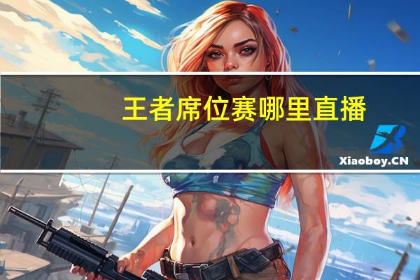 王者席位赛哪里直播