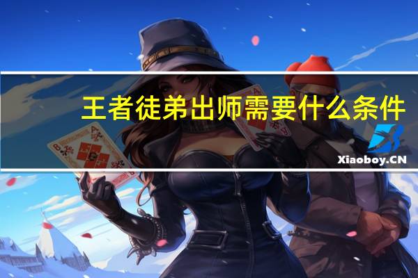 王者徒弟出师需要什么条件