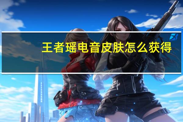 王者瑶电音皮肤怎么获得