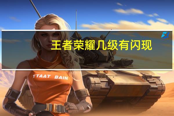 王者荣耀几级有闪现