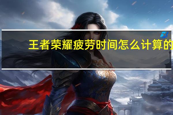 王者荣耀疲劳时间怎么计算的