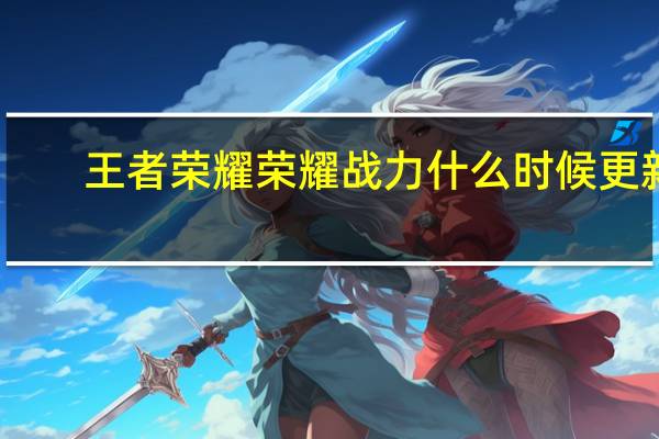 王者荣耀荣耀战力什么时候更新