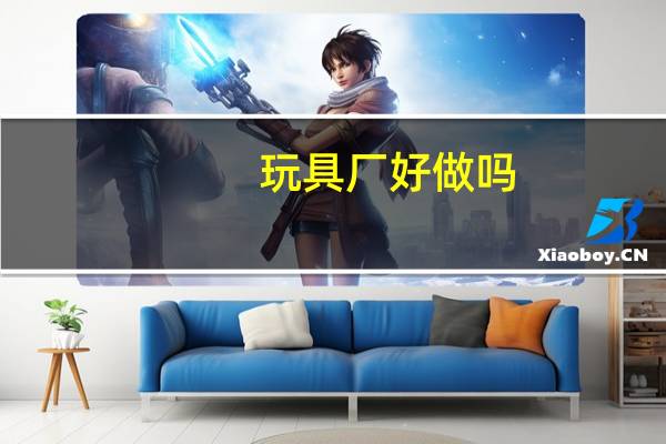 玩具厂好做吗