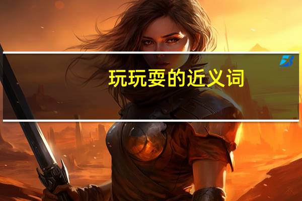 玩玩耍的近义词