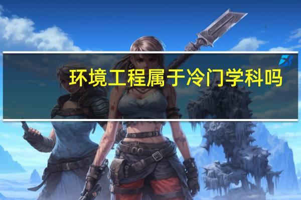 环境工程属于冷门学科吗