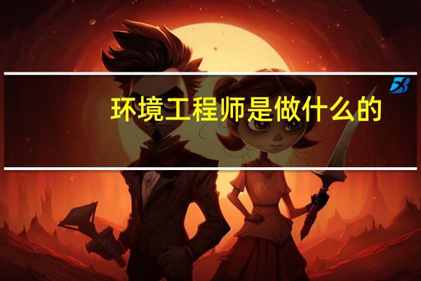 环境工程师是做什么的
